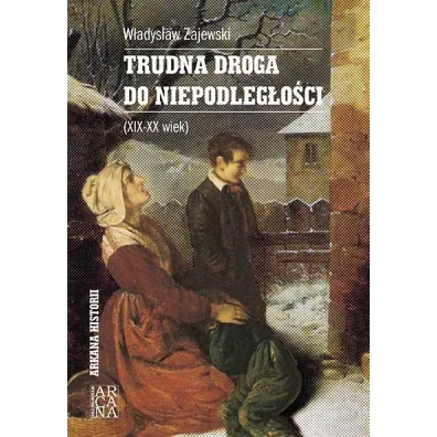 Trudna droga do niepodleg�o�ci XIX-XX wiek - W�adys�aw Zajewski