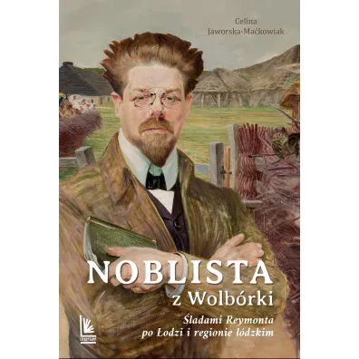 Noblista z Wolb�rki. �ladami Reymonta po �odzi i regionie ��dzkim - Celina Jaworska-Ma�kowiak