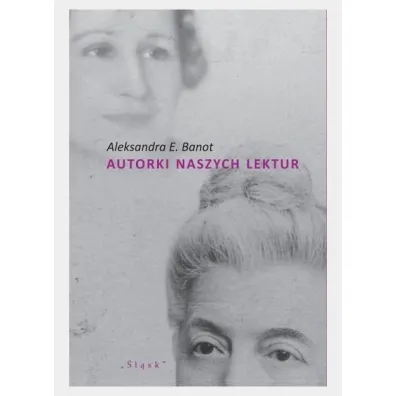 Autorki naszych lektur. Portrety polskich pisarek - Aleksandra E. Banot