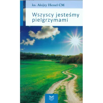 Wszyscy jeste�my pielgrzymami - Alojzy Henel