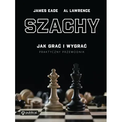 Szachy. Jak gra� i wygra�. Praktyczny przewodnik - James Eade, Al Lawrence