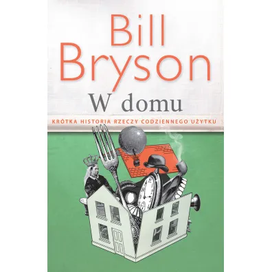 W domu. Kr�tka historia rzeczy codziennego u�ytku - Bill Bryson