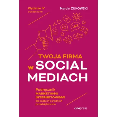 Twoja firma w social mediach. Podr�cznik marketingu internetowego dla ma�ych i �rednich przedsi�biorstw - Marcin �ukowski
