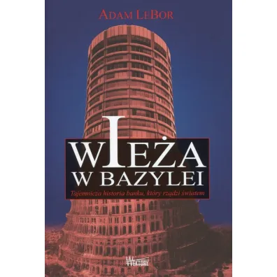 Wie�a w Bazylei. Tajemnicza historia banku, kt�ry rz�dzi �wiatem - Adam LeBor