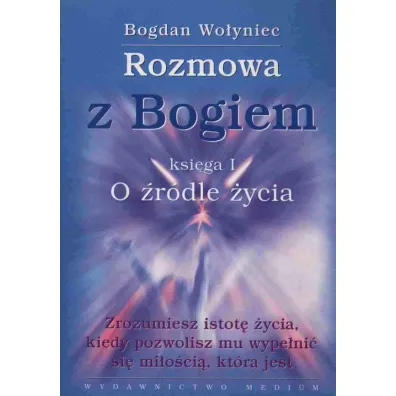 Rozmowa z Bogiem Ksi�ga 1. O �r�dle �ycia - Bogdan Wo�yniec