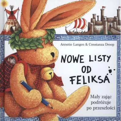Nowe listy od Feliksa. Tom 2. Ma�y zaj�c podr�uje po przesz�o�ci - Annette Langen