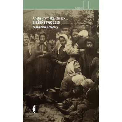 Bie�e�stwo 1915. Zapomniani uchod�cy - Aneta Prymaka-Oniszk