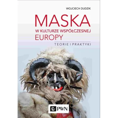 Maska w kulturze wsp�czesnej Europy. Teorie i praktyki - Wojciech Dudzik