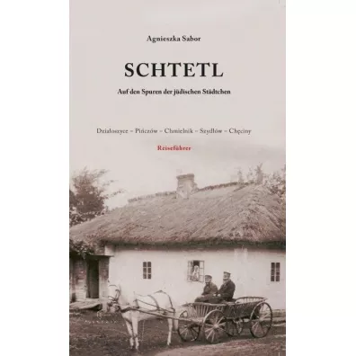 Schtetl. Auf den Spuren der judischen Stadtchen. Dzia�oszyce-Pi�cz�w-Chmielnik-Szyd��w-Ch�ciny - Agnieszka Sabor