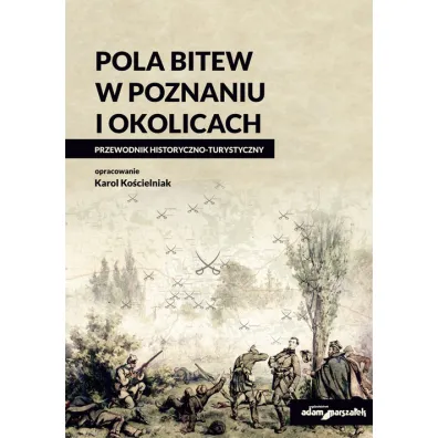 Pola bitew w Poznaniu i okolicach Przewodnik - Karol Ko�cielniak