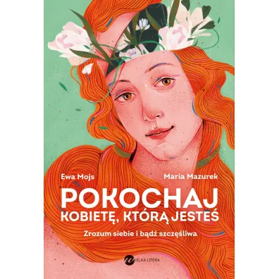 Pokochaj kobiet�, kt�r� jeste�. Zrozum siebie i b�d� szcz�liwa - Maria Mazurek, Ewa  Prof Mojs