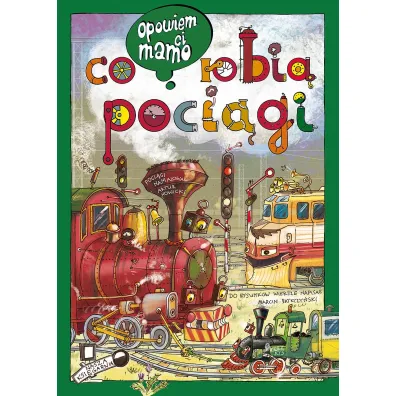 Opowiem ci, mamo, co robi� poci�gi