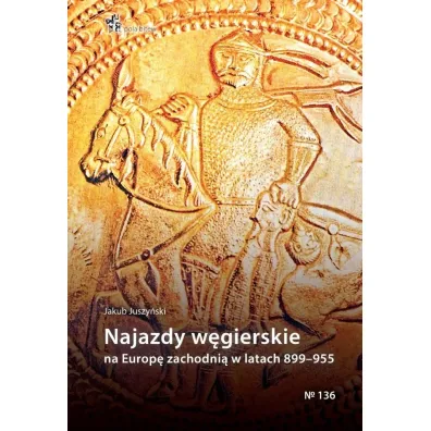 Najazdy w�gierskie na europ� zachodni� 899-955 - Jakub  Juszy�ski