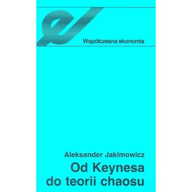 Od Keynesa do teorii chaosu Ewolucja teorii waha� koniunkturalnych - Aleksander Jakimowicz