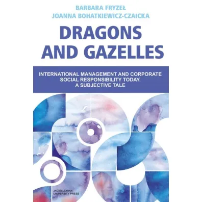 Dragons and Gazelles. International management and corporate social responsibility today. A subjective tale - Barbara Fryze�, Joanna  Bohatkiewicz-Czaicka