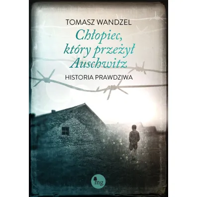 Ch�opiec, kt�ry prze�y� Auschwitz. Historia prawdziwa - Tomasz Wandzel