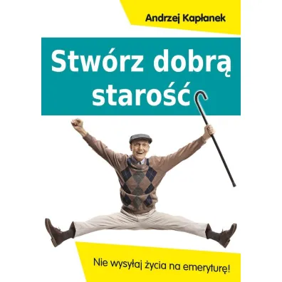 Stw�rz dobr� staro��. Nie wysy�aj �ycia na emerytur� - Andrzej Kap�anek