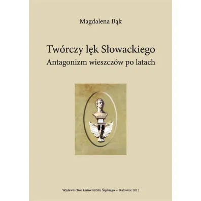 Tw�rczy l�k S�owackiego. Antagonizm wieszcz�w po.. - Magdalena B�k