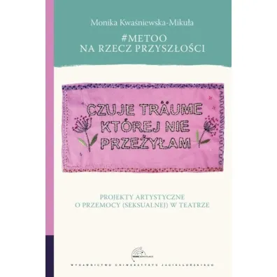 #MeToo na rzecz przysz�o�ci. Projekty artystyczne o przemocy (seksualnej) w teatrze - Monika  Kwa�niewska-Miku�a
