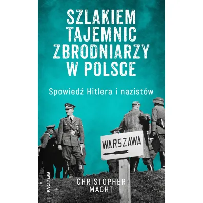 Szlakiem tajemnic zbrodniarzy w Polsce. Spowied� Hitlera i nazist�w - Macht Christopher