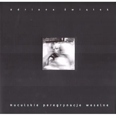 Huculskie peregrynacje weselne. Obrz�d weselny jako widowisko kulturowe - Adriana  �wi�tek