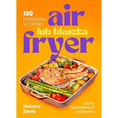 Air fryer lub blaszka. 100 przepis�w w formie