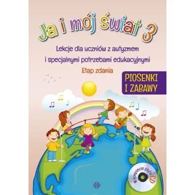 Ja i m�j �wiat 3. Lekcje dla uczni�w z autyzmem i specjalnymi potrzebami edukacyjnymi. Piosenki + CD