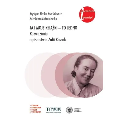 Ja i moje ksi��ki - to jedno. Rozwa�ania o pisarstwie Zofii Kossak - Zdzis�awa Mokranowska, Krystyna Heska-Kwa�niewicz