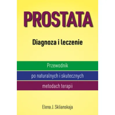 Prostata. Diagnoza i leczenie. Przewodnik po naturalnych i skutecznych metodach terapii - J Sklianskaja Elena