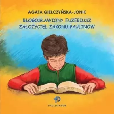 Bogosawiony Euzebiusz. Zaoyciel Zakonu.... - Agata  Gieczyska-Jonik