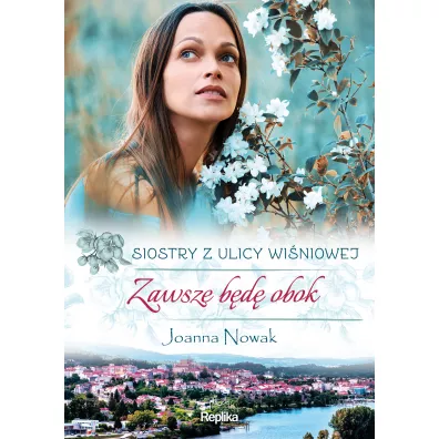 Zawsze b�d� obok. Siostry z ulicy Wi�niowej. Tom 3 - Joanna Nowak