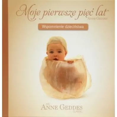 Moje pierwsze pi lat. Wspomnienie dziecistwa - Anne Geddes