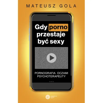 Gdy porno przestaje by� sexy. Pornografia oczami psychoterapeuty - Mateusz Gola