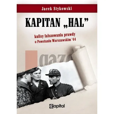 Kapitan Hal. Kulisy fa�szowania prawdy o Powstaniu Warszawskim "44 - Jacek Stykowski
