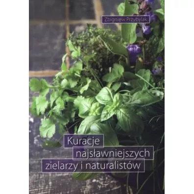 Kuracje najsawniejszych zielarzy i naturalistw - Zbigniew Przybylak