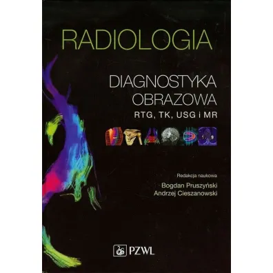 Radiologia. Diagnostyka obrazowa. Rtg, TK, USG, MR i medycyna nuklearna - Bogdan Pruszy�ski