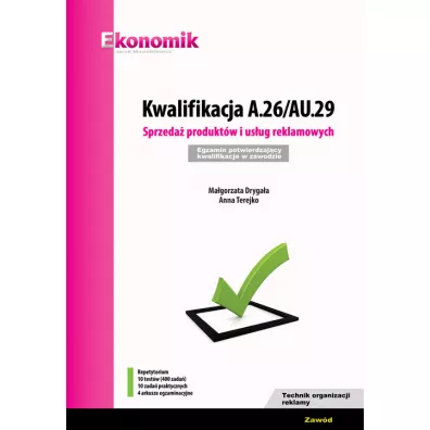 Kwalifikacja A.26/AU.29. Sprzeda produktw i usug reklamowych. Egzamin potwierdzajcy kwalifikacje w zawodzie - Anna Terejko, Magorzata Drygaa