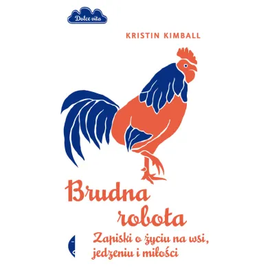 Brudna robota. Zapiski o �yciu na wsi, jedzeniu i mi�o�ci - Kimball Kristin