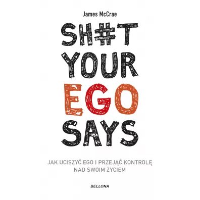 Sh#t your ego says. Jak uciszy ego i przej kontrol nad swoim yciem - James McCrae