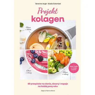 Projekt kolagen. 60 przepis�w na dania, desery i napoje na ka�d� por� roku