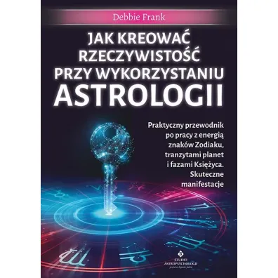 Jak kreowa� rzeczywisto�� przy wykorzystaniu astrologii - Debbie Frank