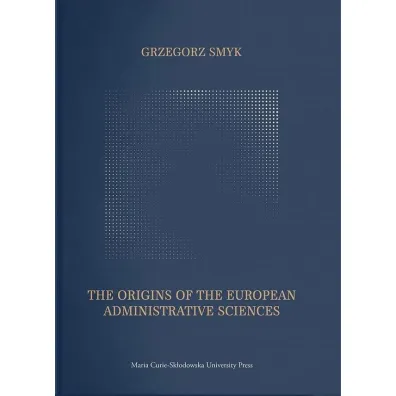 The Origins of the European Administrative Science - Grzegorz Smyk