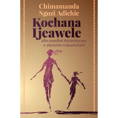 Kochana Ijeawele albo manifest feministyczny w pi�tnastu wskaz�wkach - Chimamanda Ngozi-Adichie
