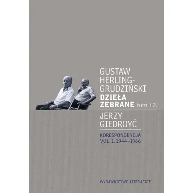 Dzie�a zebrane. Tom 12. Korespondencja. Vol. 1 - Gustaw Herling-Grudzi�ski, Jerzy Giedroyc