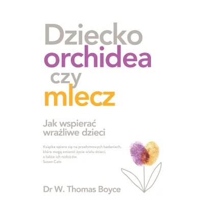 Dziecko orchidea czy mlecz. Jak wspiera� wra�liwe dzieci - Magdalena  S�ysz, Boyce W Thomas