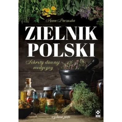Zielnik polski. Sekrety dawnej medycyny - Anna  Paczuska