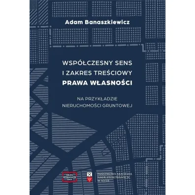 Wsp�czesny sens i zakres tre�ciowy prawa w�asno�ci na przyk�adzie nieruchomo�ci gruntowej - Adam Banaszkiewicz