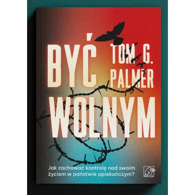 By� wolnym. Jak zachowa� kontrol� nad swoim �yciem w pa�stwie opieku�czym? - Palmer G Tom
