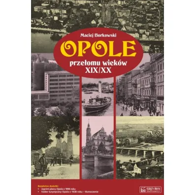 Opole prze�omu wiek�w XIX/XX + plan miasta - Maciej Borkowski