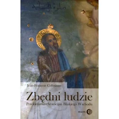 Zb�dni ludzie. Przekle�stwo chrze�cijan Bliskiego Wschodu - Jean-Francois Colosimo